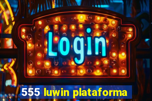 555 luwin plataforma